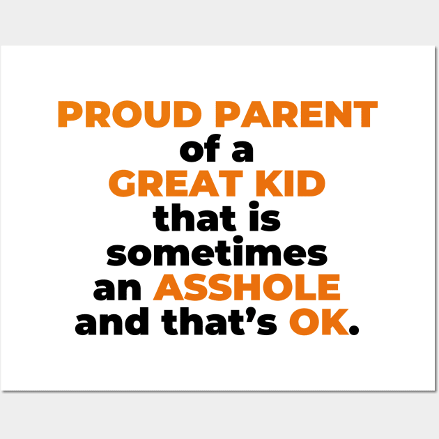 Proud Parent Of A  Great Kid That Is Sometimes An A**hole And That’s OK. (Black Text) Wall Art by inotyler